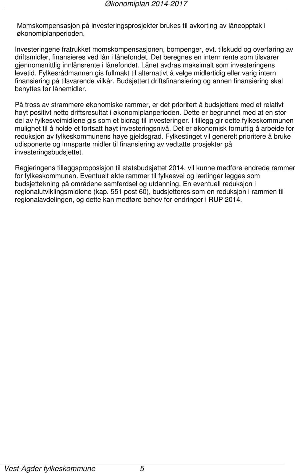 Lånet avdras maksimalt som investeringens levetid. Fylkesrådmannen gis fullmakt til alternativt å velge midlertidig eller varig intern finansiering på tilsvarende vilkår.