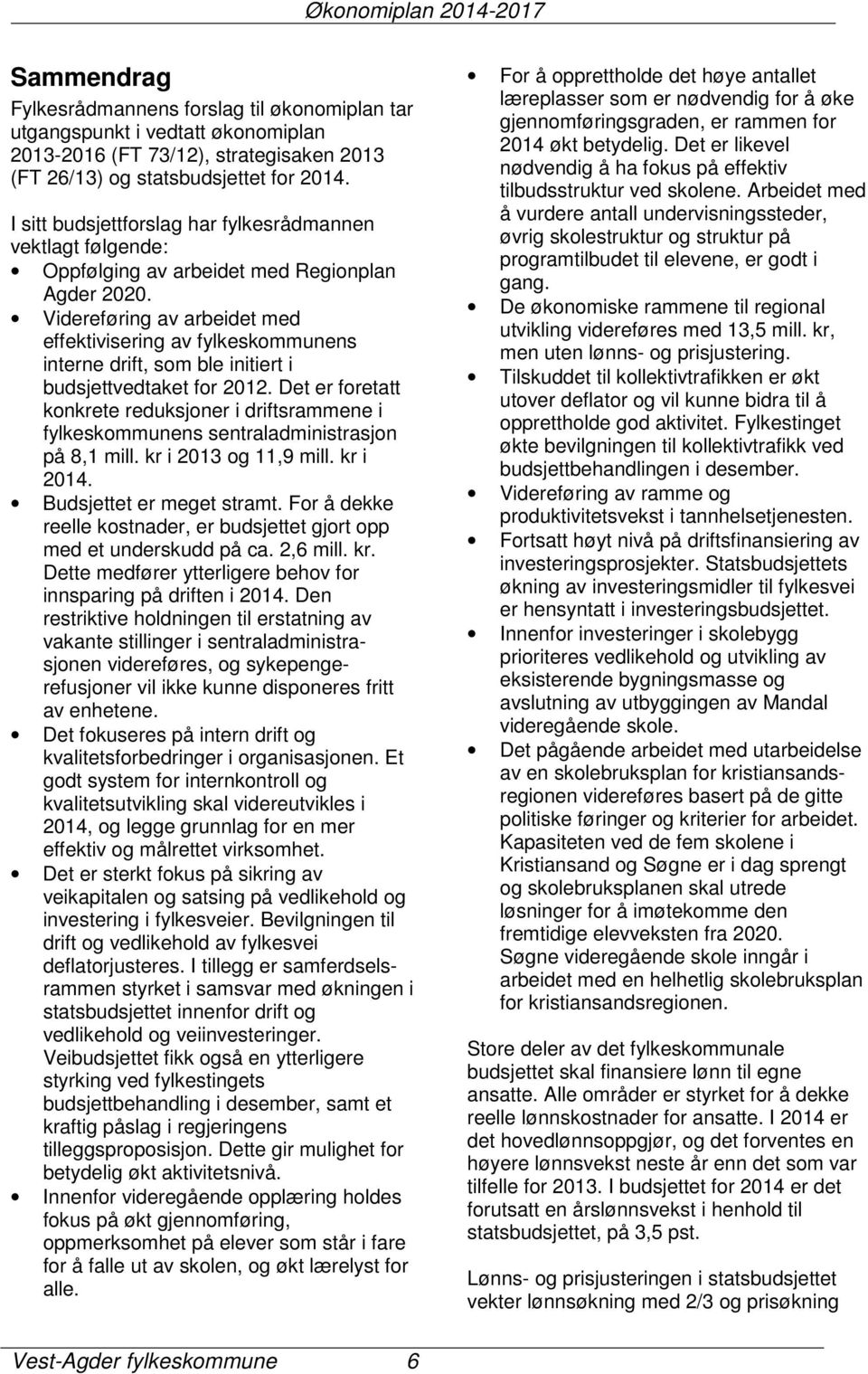 Videreføring av arbeidet med effektivisering av fylkeskommunens interne drift, som ble initiert i budsjettvedtaket for 2012.