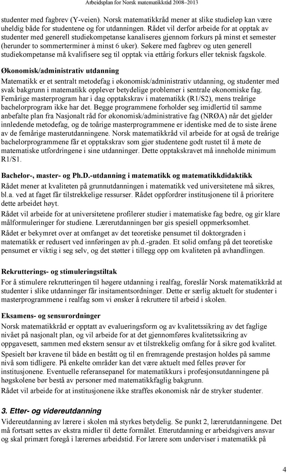 Søkere med fagbrev og uten generell studiekompetanse må kvalifisere seg til opptak via ettårig forkurs eller teknisk fagskole.