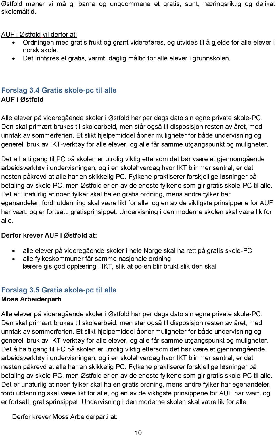 Det innføres et gratis, varmt, daglig måltid for alle elever i grunnskolen. Forslag 3.