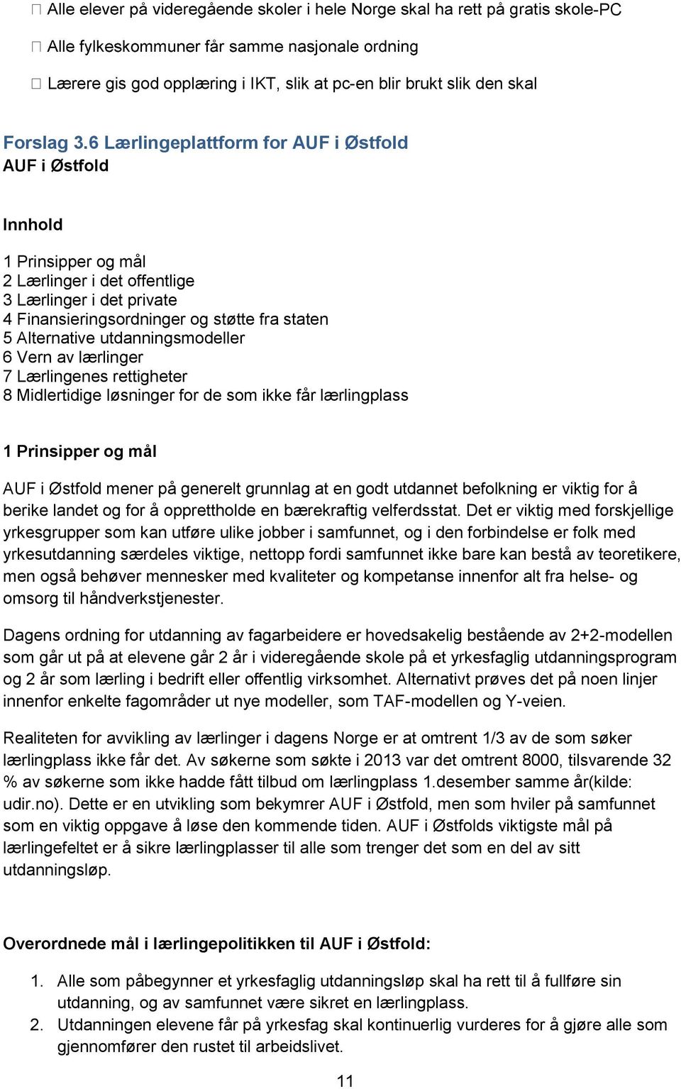 utdanningsmodeller 6 Vern av lærlinger 7 Lærlingenes rettigheter 8 Midlertidige løsninger for de som ikke får lærlingplass 1 Prinsipper og mål AUF i Østfold mener på generelt grunnlag at en godt