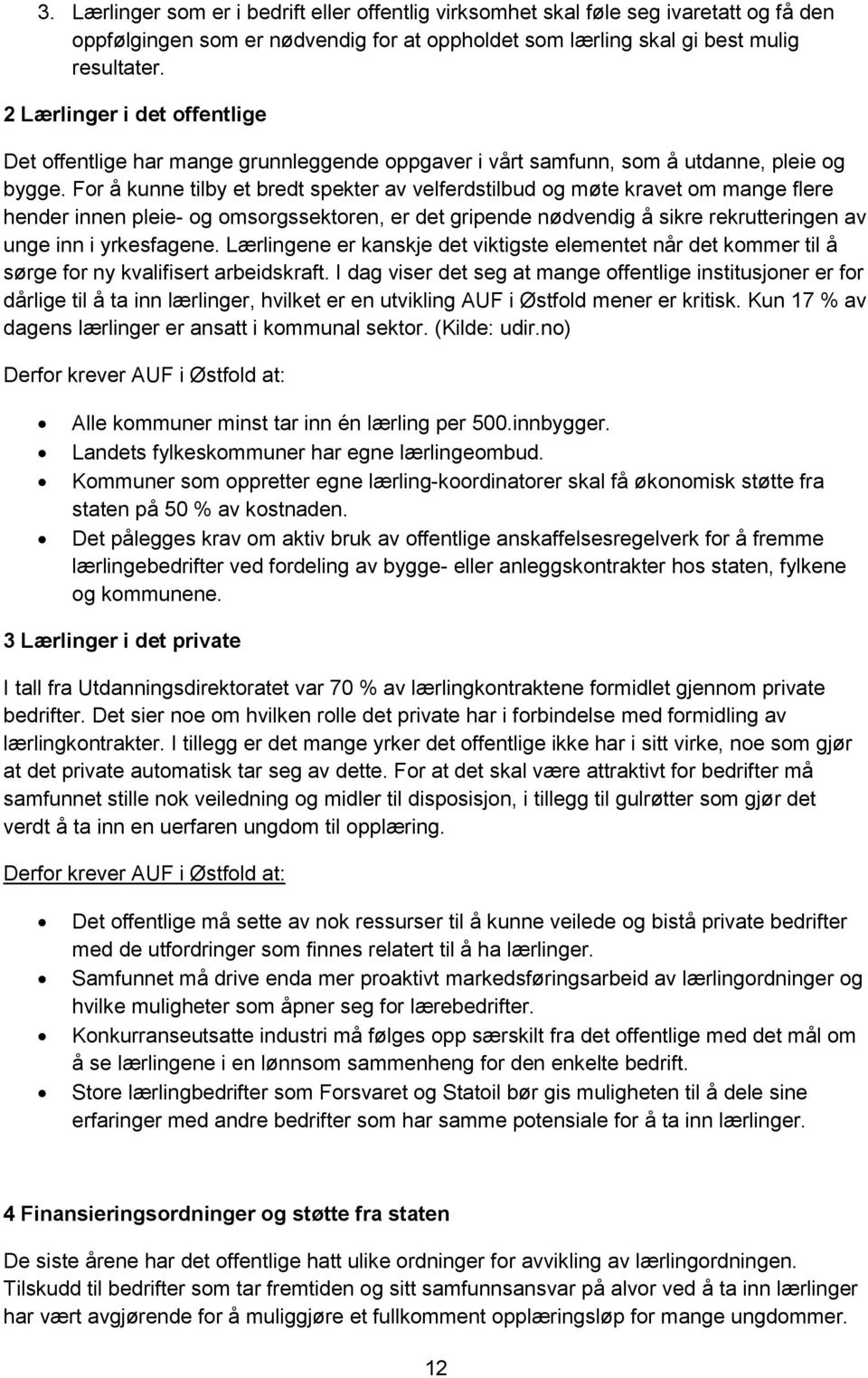 For å kunne tilby et bredt spekter av velferdstilbud og møte kravet om mange flere hender innen pleie- og omsorgssektoren, er det gripende nødvendig å sikre rekrutteringen av unge inn i yrkesfagene.