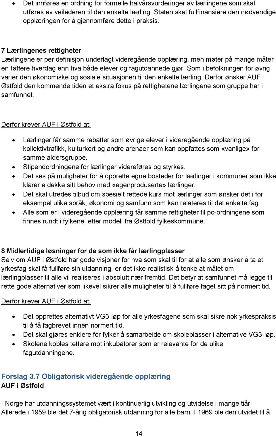 7 Lærlingenes rettigheter Lærlingene er per definisjon underlagt videregående opplæring, men møter på mange måter en tøffere hverdag enn hva både elever og fagutdannede gjør.