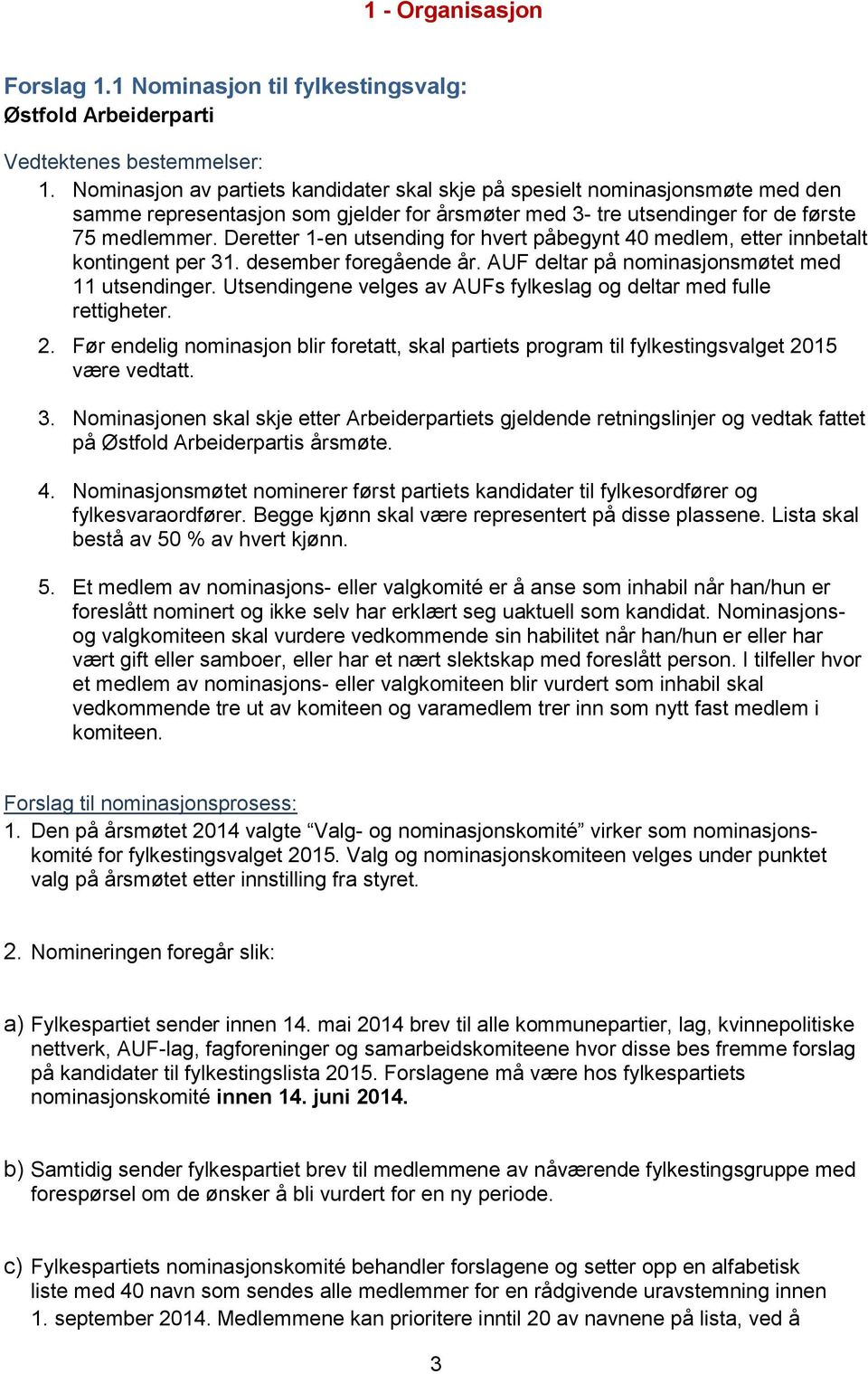 Deretter 1-en utsending for hvert påbegynt 40 medlem, etter innbetalt kontingent per 31. desember foregående år. AUF deltar på nominasjonsmøtet med 11 utsendinger.