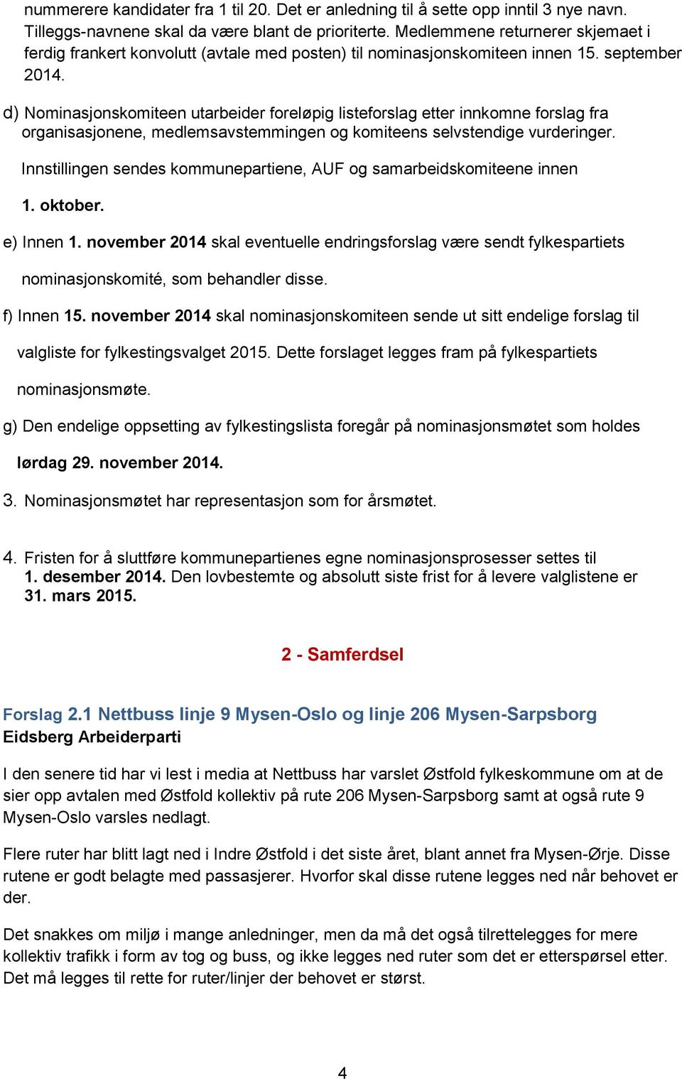 d) Nominasjonskomiteen utarbeider foreløpig listeforslag etter innkomne forslag fra organisasjonene, medlemsavstemmingen og komiteens selvstendige vurderinger.