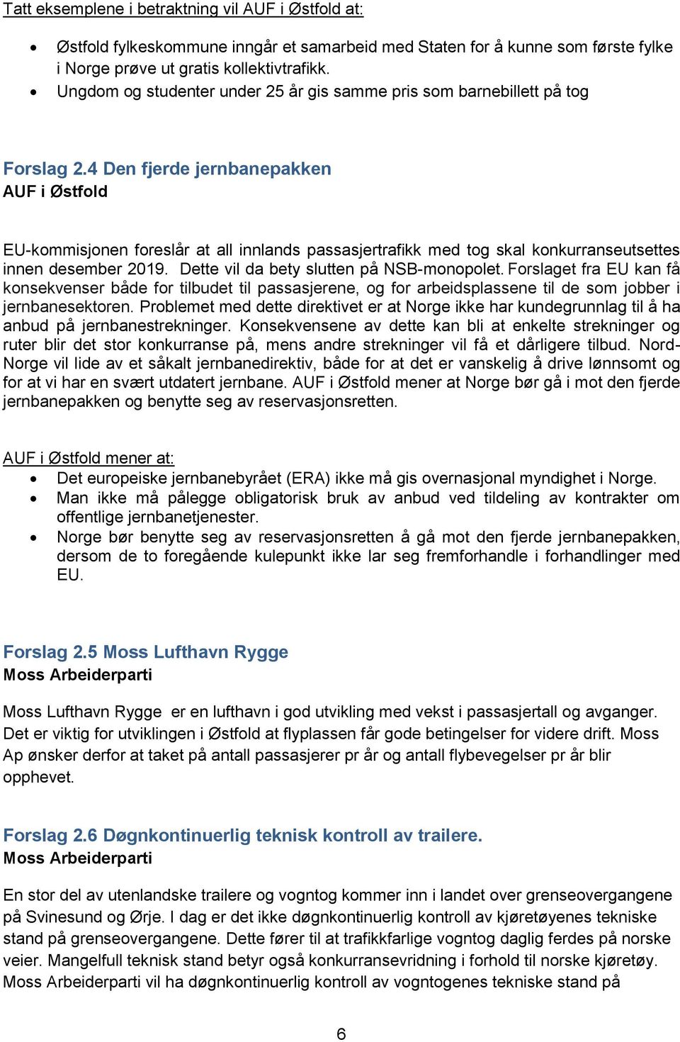 4 Den fjerde jernbanepakken AUF i Østfold EU-kommisjonen foreslår at all innlands passasjertrafikk med tog skal konkurranseutsettes innen desember 2019. Dette vil da bety slutten på NSB-monopolet.