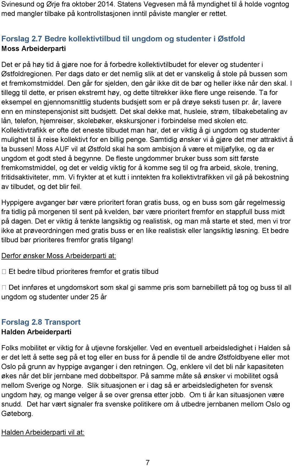 Per dags dato er det nemlig slik at det er vanskelig å stole på bussen som et fremkomstmiddel. Den går for sjelden, den går ikke dit de bør og heller ikke når den skal.