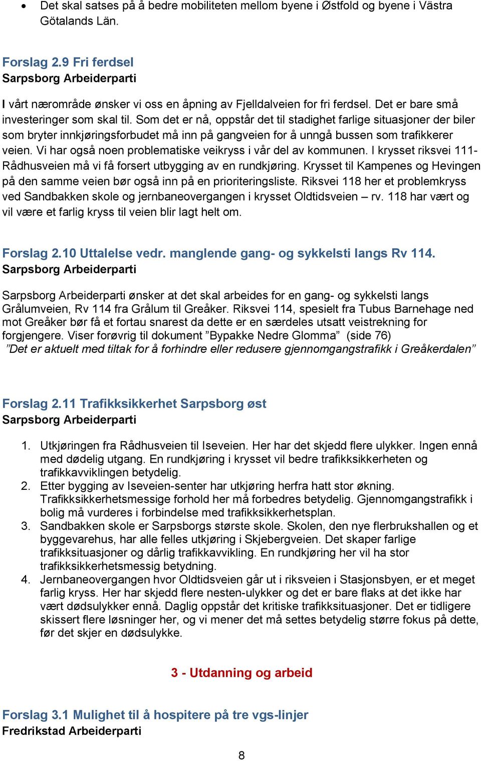 Som det er nå, oppstår det til stadighet farlige situasjoner der biler som bryter innkjøringsforbudet må inn på gangveien for å unngå bussen som trafikkerer veien.