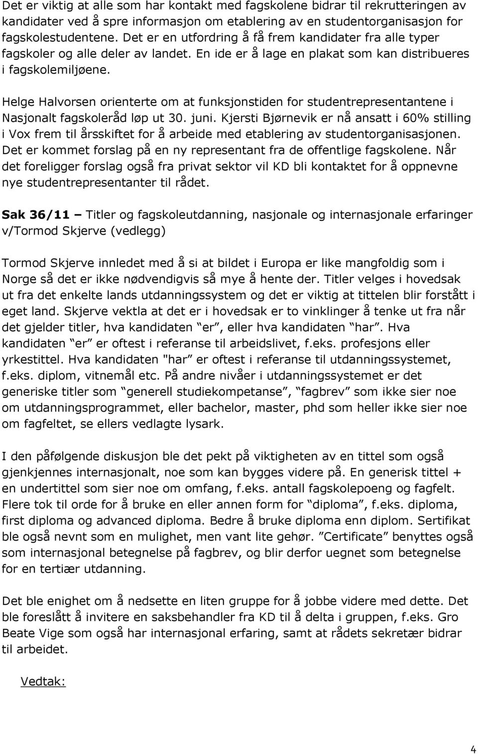 Helge Halvorsen orienterte om at funksjonstiden for studentrepresentantene i Nasjonalt fagskoleråd løp ut 30. juni.