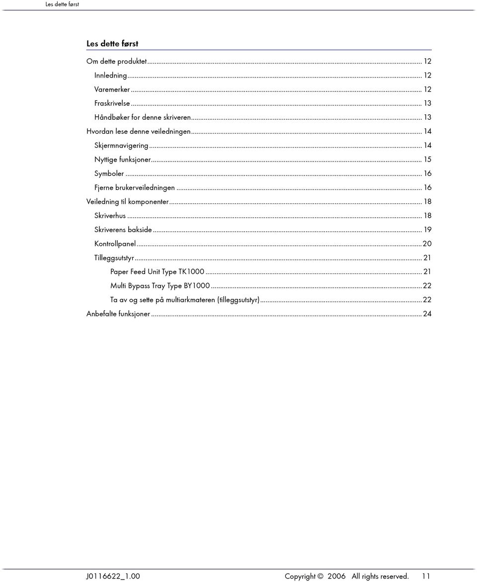 .. 16 Veiledning til komponenter... 18 Skriverhus... 18 Skriverens bakside... 19 Kontrollpanel...20 Tilleggsutstyr... 21 Paper Feed Unit Type TK1000.
