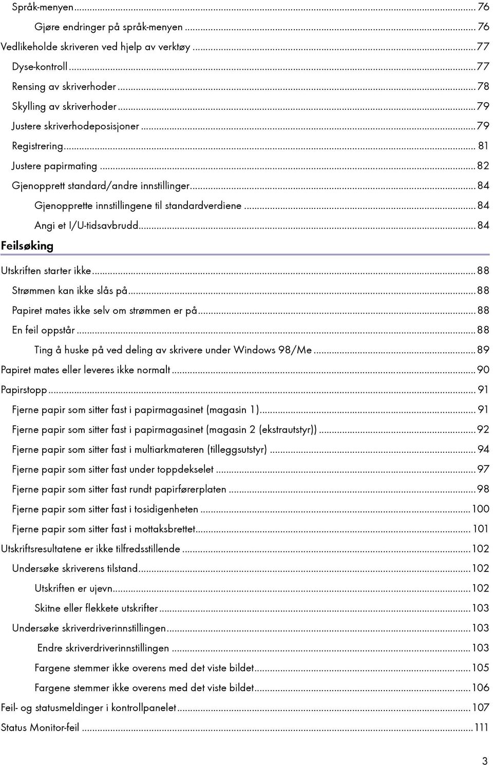 ..84 Angi et I/U-tidsavbrudd...84 Feilsøking Utskriften starter ikke...88 Strømmen kan ikke slås på...88 Papiret mates ikke selv om strømmen er på...88 En feil oppstår.