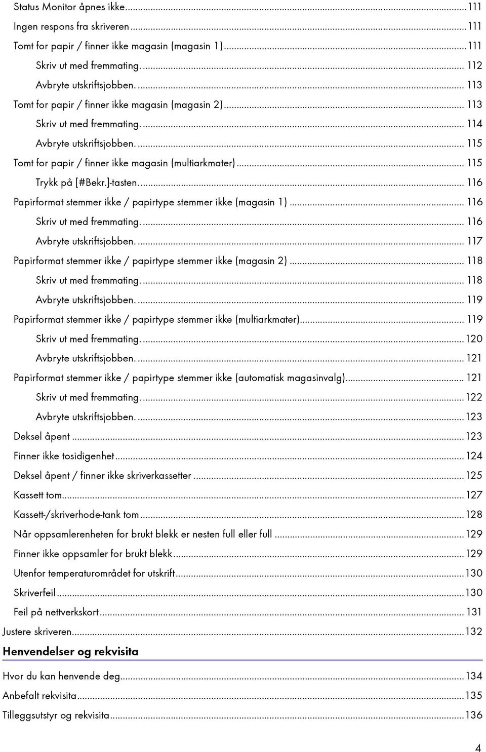 .. 115 Trykk på [#Bekr.]-tasten... 116 Papirformat stemmer ikke / papirtype stemmer ikke (magasin 1)... 116 Skriv ut med fremmating... 116 Avbryte utskriftsjobben.