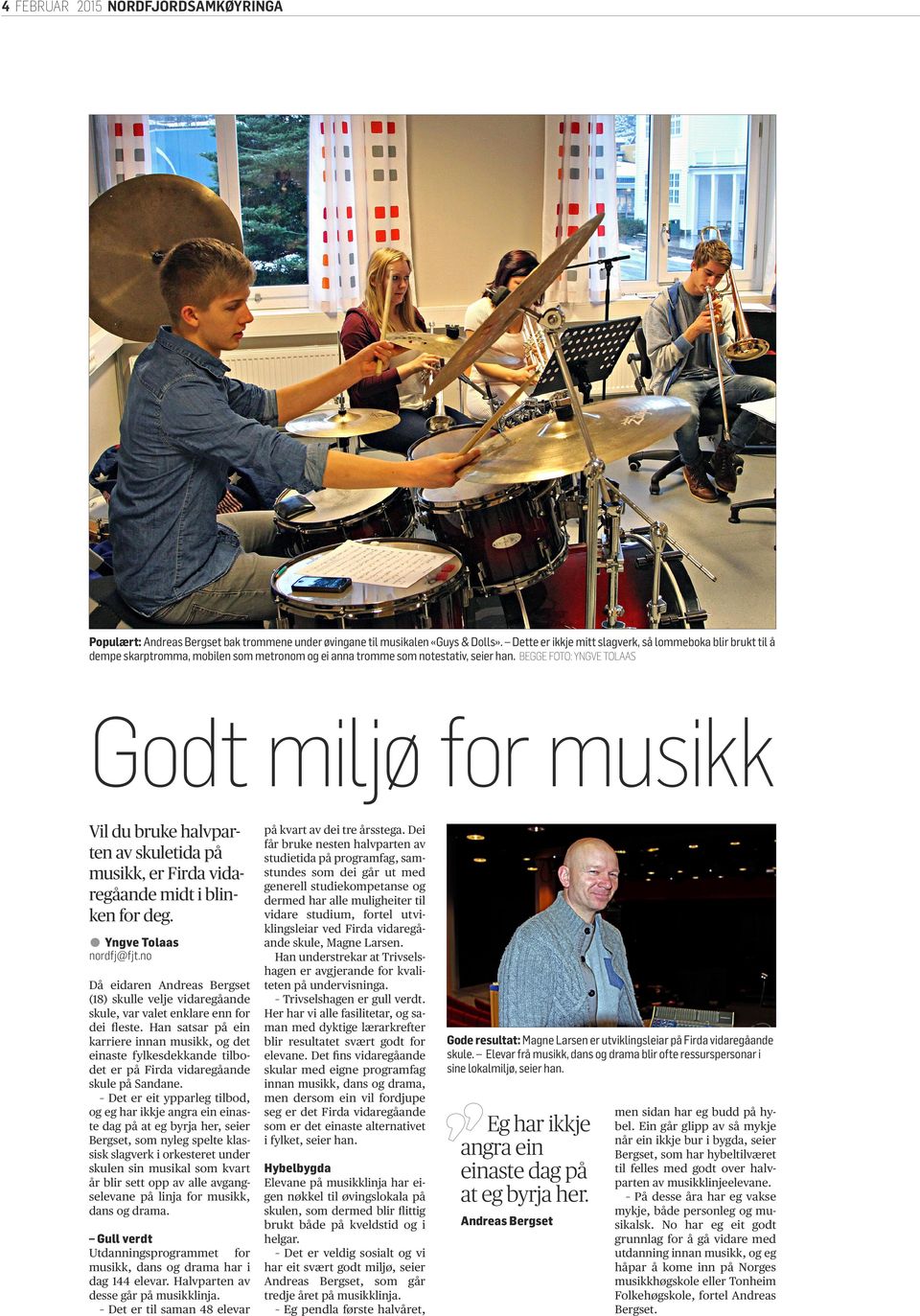 Begge foto: Yngve Tolaas Godt miljø for musikk Vil du bruke halvparten av skuletida på musikk, er Firda vidaregåande midt i blinken for deg.