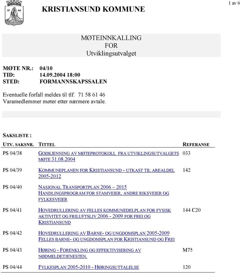 2004 REFERANSE 033 PS 04/39 KOMMUNEPLANEN FOR KRISTIANSUND - UTKAST TIL AREALDEL 2005-2012 142 PS 04/40 NASJONAL TRANSPORTPLAN 2006 2015 HANDLINGSPROGRAM FOR STAMVEIER, ANDRE RIKSVEIER OG FYLKESVEIER