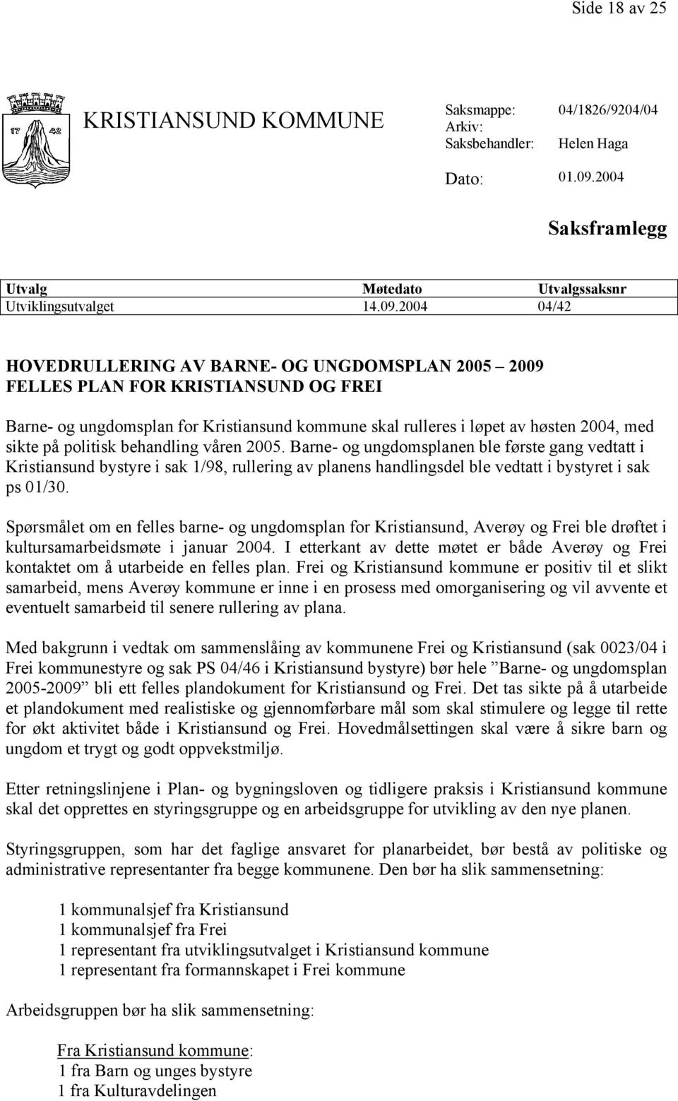 2004 04/42 HOVEDRULLERING AV BARNE- OG UNGDOMSPLAN 2005 2009 FELLES PLAN FOR KRISTIANSUND OG FREI Barne- og ungdomsplan for Kristiansund kommune skal rulleres i løpet av høsten 2004, med sikte på