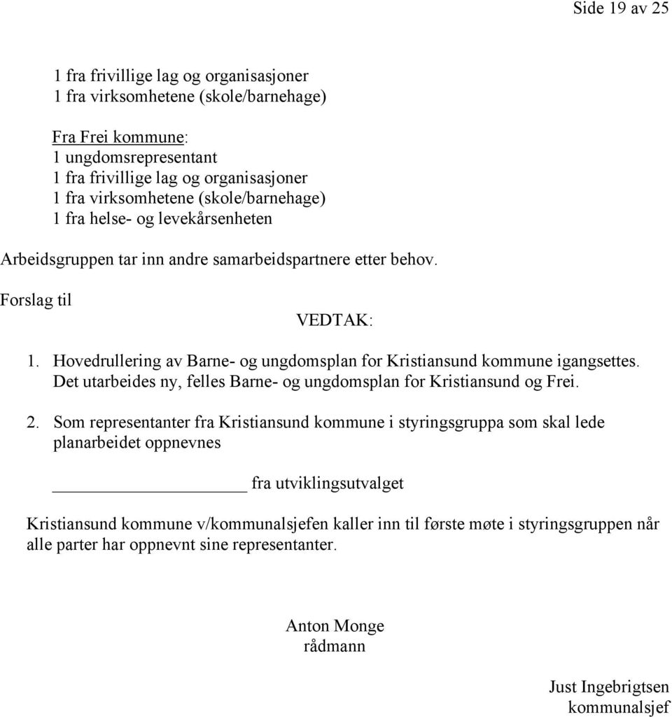 Hovedrullering av Barne- og ungdomsplan for Kristiansund kommune igangsettes. Det utarbeides ny, felles Barne- og ungdomsplan for Kristiansund og Frei. 2.