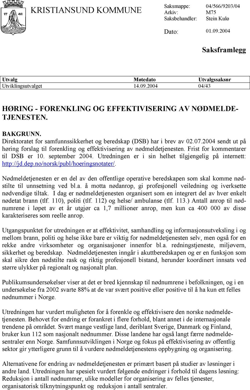 Frist for kommentarer til DSB er 10. september 2004. Utredningen er i sin helhet tilgjengelig på internett: http://jd.dep.no/norsk/publ/hoeringsnotater/.