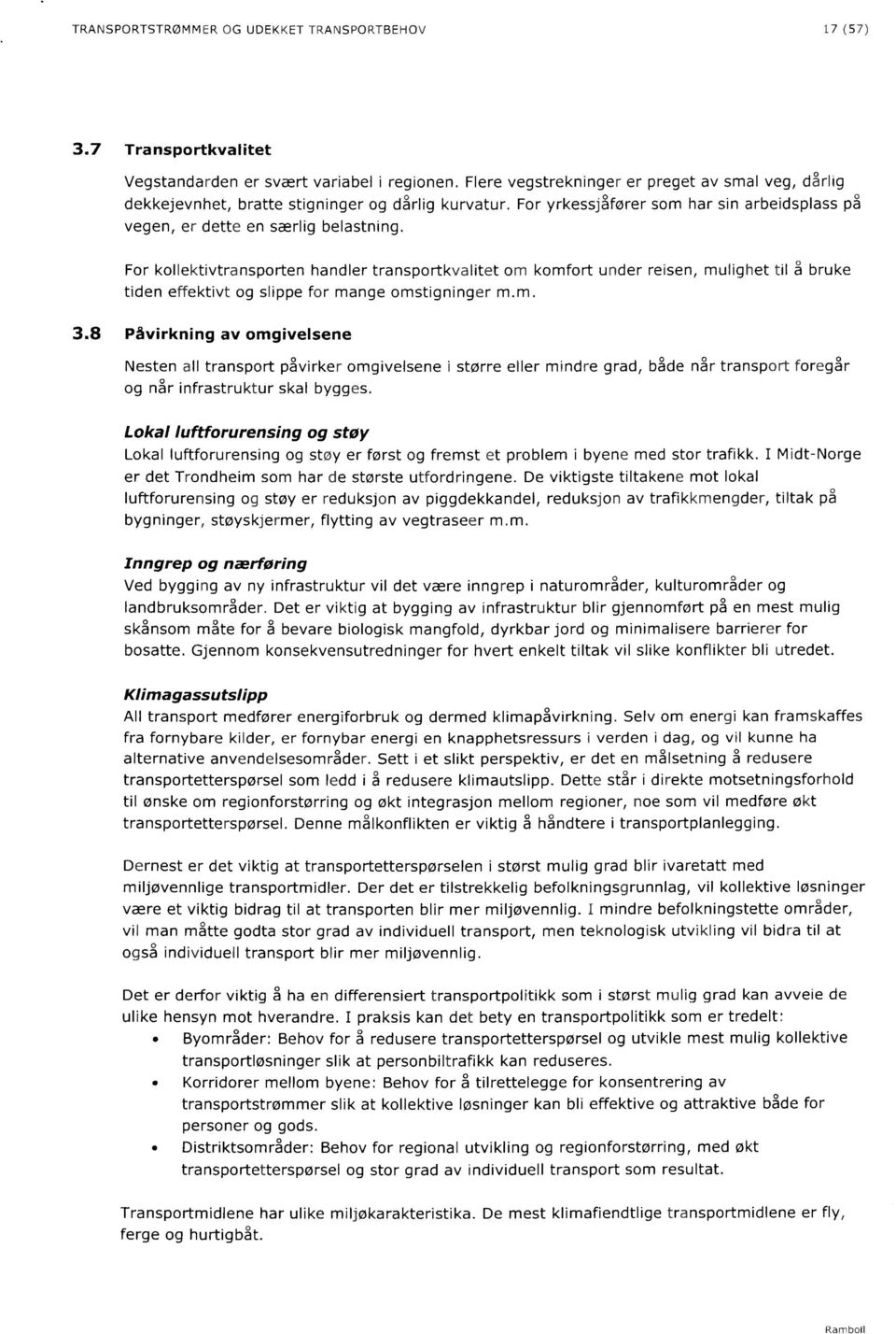 For kollektivtransporten handler transportkvalitet om komfort under reisen, mulighet til å bruke tiden effektivt og slippe for mange omstigninger m.m. 3.