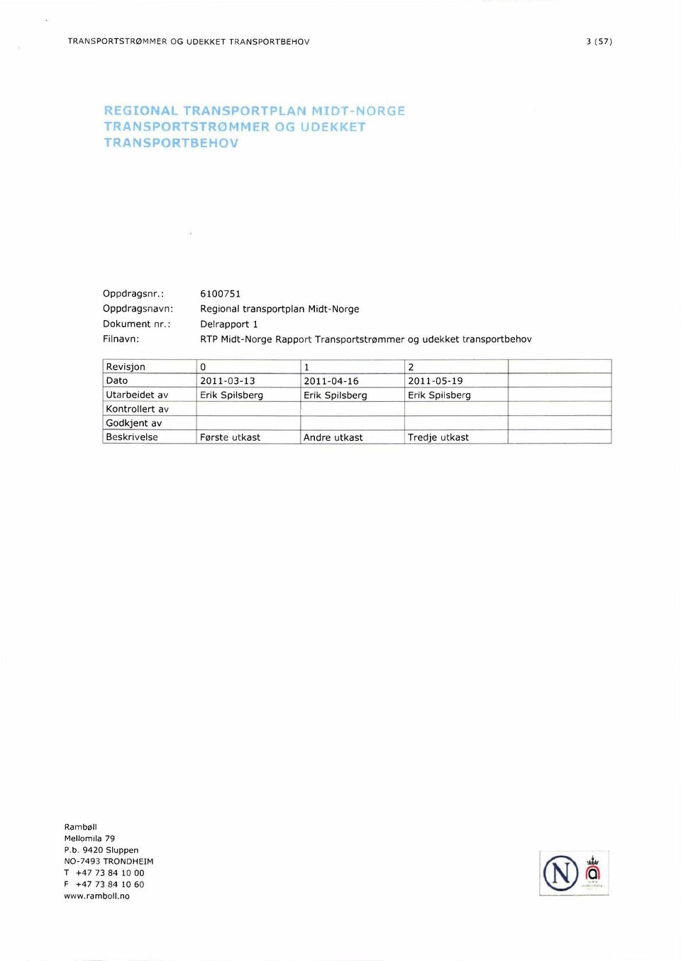 : Delrapport 1 Filnavn: RTP Midt-Norge Rapport Transportstrømmer og udekket transportbehov Revisjon 0 1 2 Dato 2011-03-13