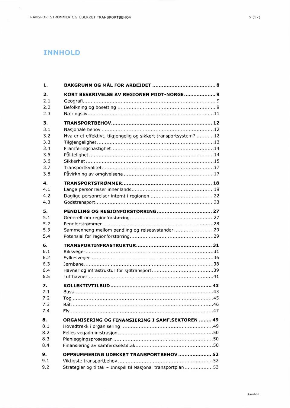 6 Sikkerhet 15 3.7 Transportkvalitet 17 3.8 Påvirkning av omgivelsene 17 4. TRANSPORTSTRØMMER 18 4.1 Lange personreiser innenlands 19 4.2 Daglige personreiser internt i regionen 22 4.