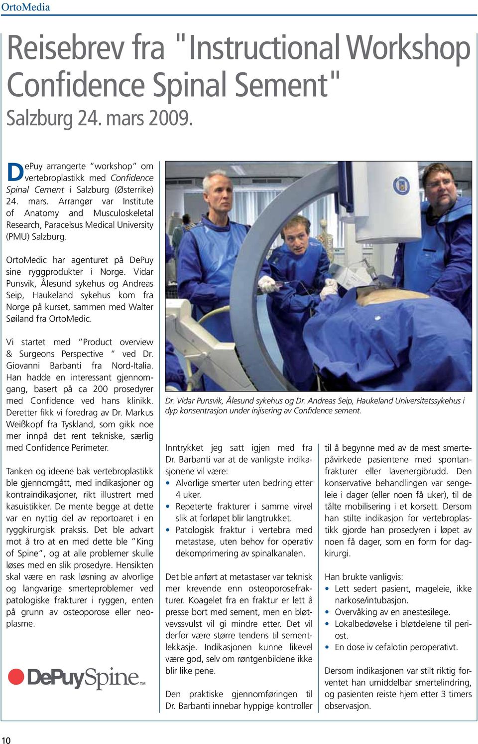 Vi startet med Product overview & Surgeons Perspective ved Dr. Giovanni Barbanti fra Nord-Italia. Han hadde en interessant gjennomgang, basert på ca 200 prosedyrer med Confidence ved hans klinikk.