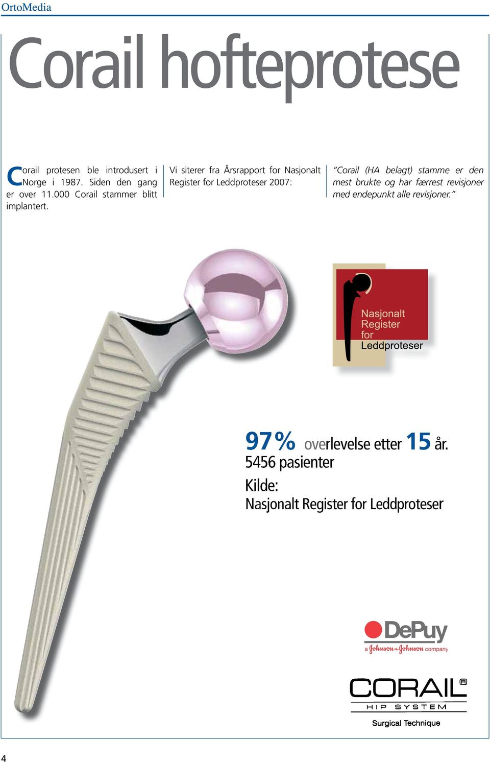 Vi siterer fra Årsrapport for Nasjonalt Register for Leddproteser 2007: Corail (HA belagt) stamme
