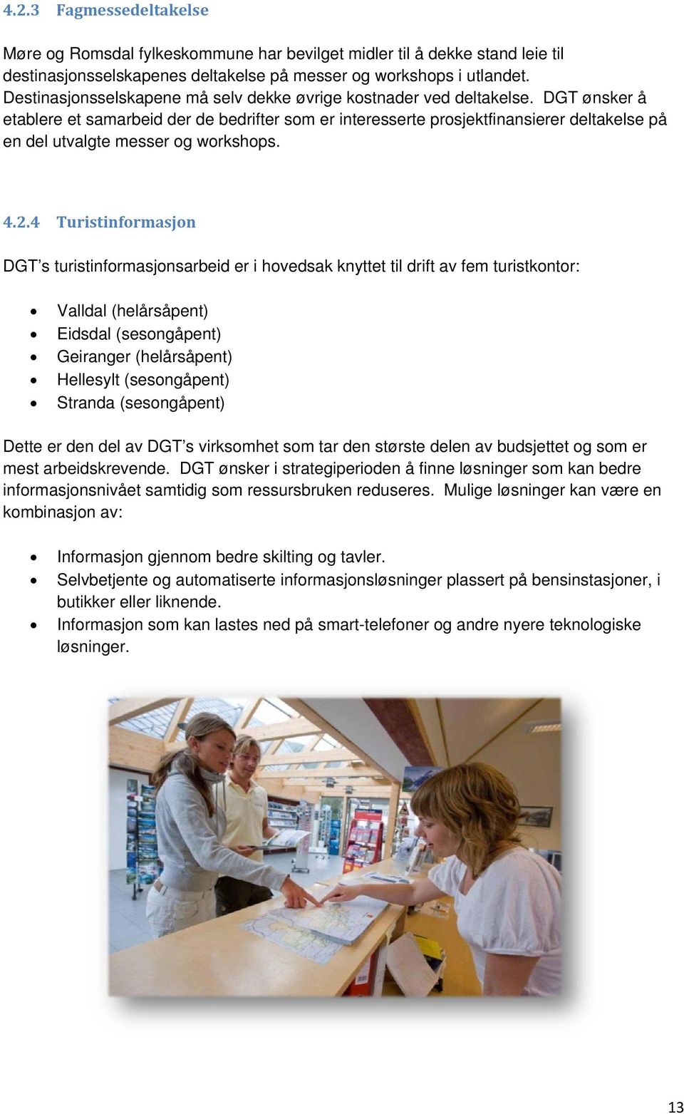 DGT ønsker å etablere et samarbeid der de bedrifter som er interesserte prosjektfinansierer deltakelse på en del utvalgte messer og workshops. 4.2.