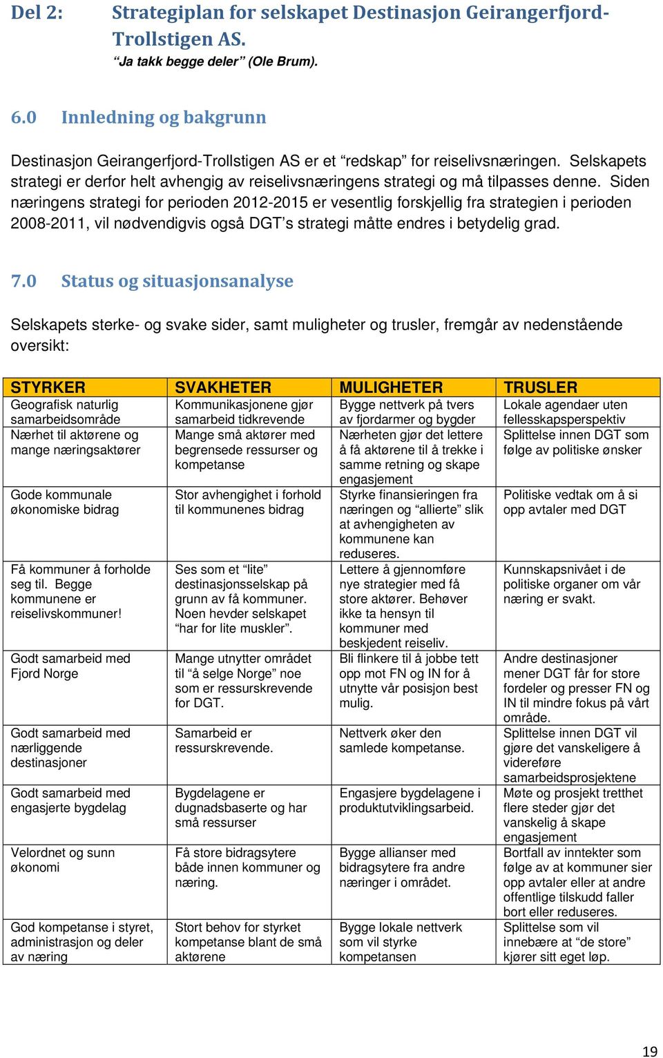 Selskapets strategi er derfor helt avhengig av reiselivsnæringens strategi og må tilpasses denne.