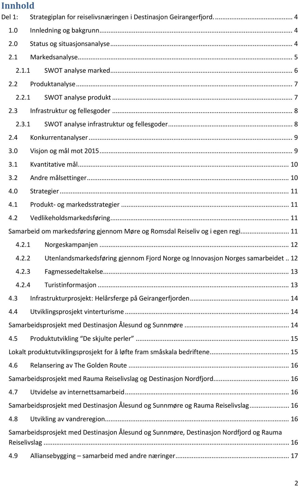 0 Visjon og mål mot 2015... 9 3.1 Kvantitative mål... 10 3.2 Andre målsettinger... 10 4.0 Strategier... 11 4.1 Produkt og markedsstrategier... 11 4.2 Vedlikeholdsmarkedsføring.