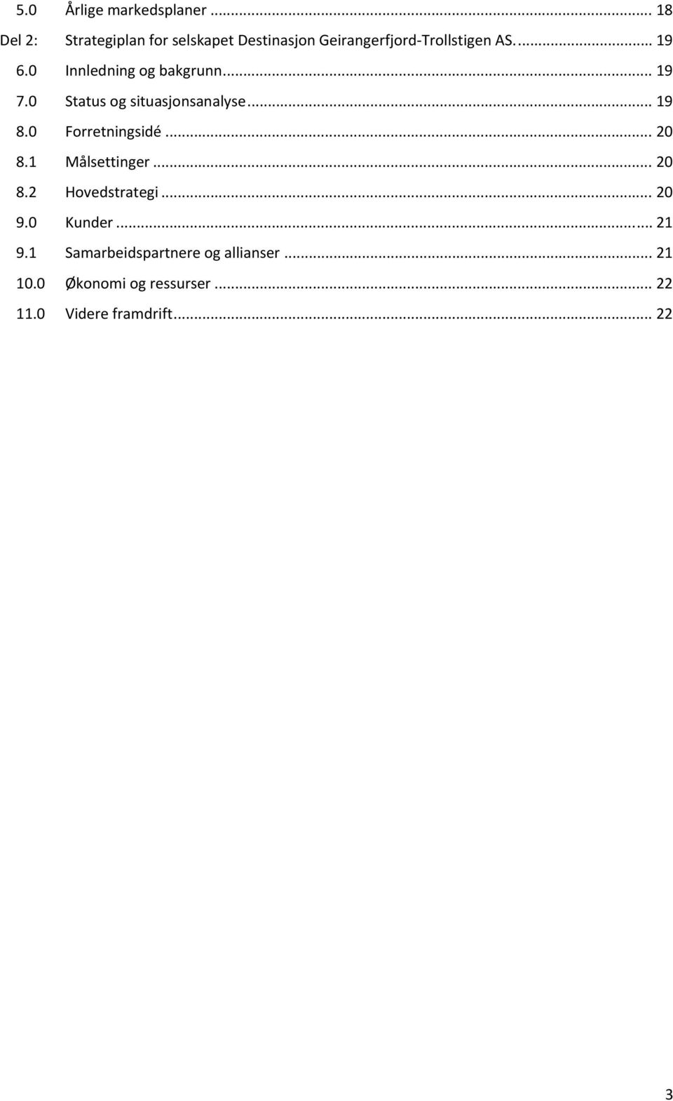 0 Innledning og bakgrunn... 19 7.0 Status og situasjonsanalyse... 19 8.0 Forretningsidé... 20 8.