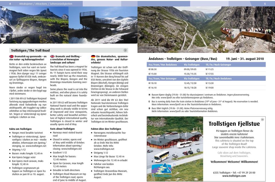 De slyger seg i 11 sviger oppover fjellet til 858 moh, omkraset av fjelltoppee Bispe, Koge og Droiga. Noe steder er vege hugd i i fjellet, adre steder er de bygd opp med steimurer.