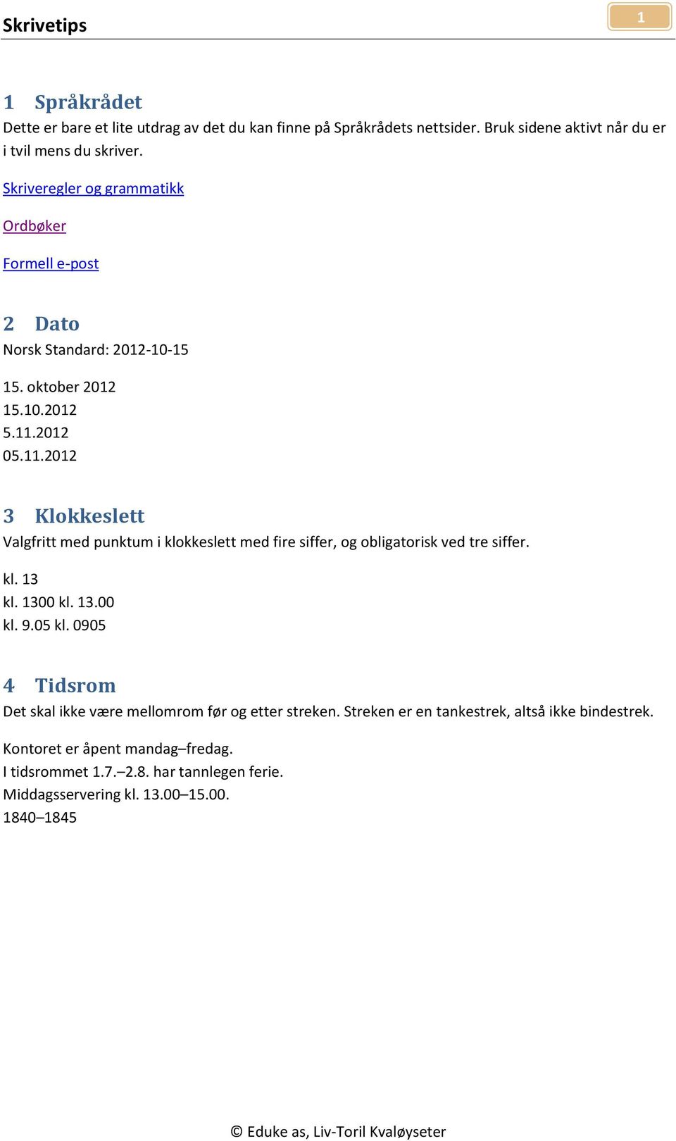 2012 05.11.2012 3 Klokkeslett Valgfritt med punktum i klokkeslett med fire siffer, og obligatorisk ved tre siffer. kl. 13 kl. 1300 kl. 13.00 kl. 9.05 kl.