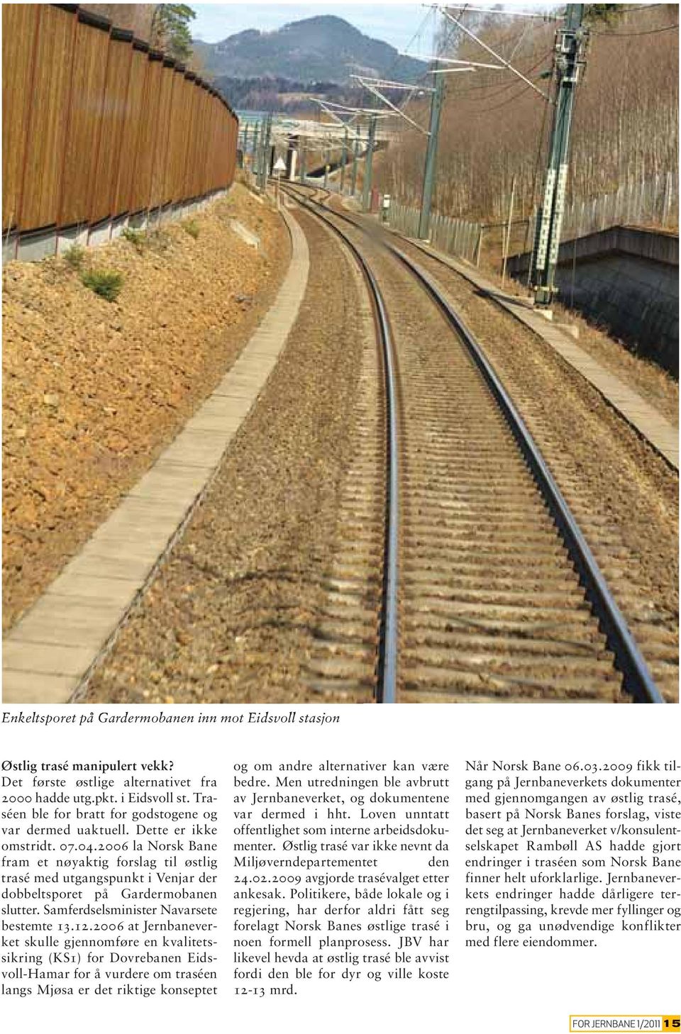 2006 la Norsk Bane fram et nøyaktig forslag til østlig trasé med utgangspunkt i Venjar der dobbeltsporet på Gardermobanen slutter. Samferdselsminister Navarsete bestemte 13.12.