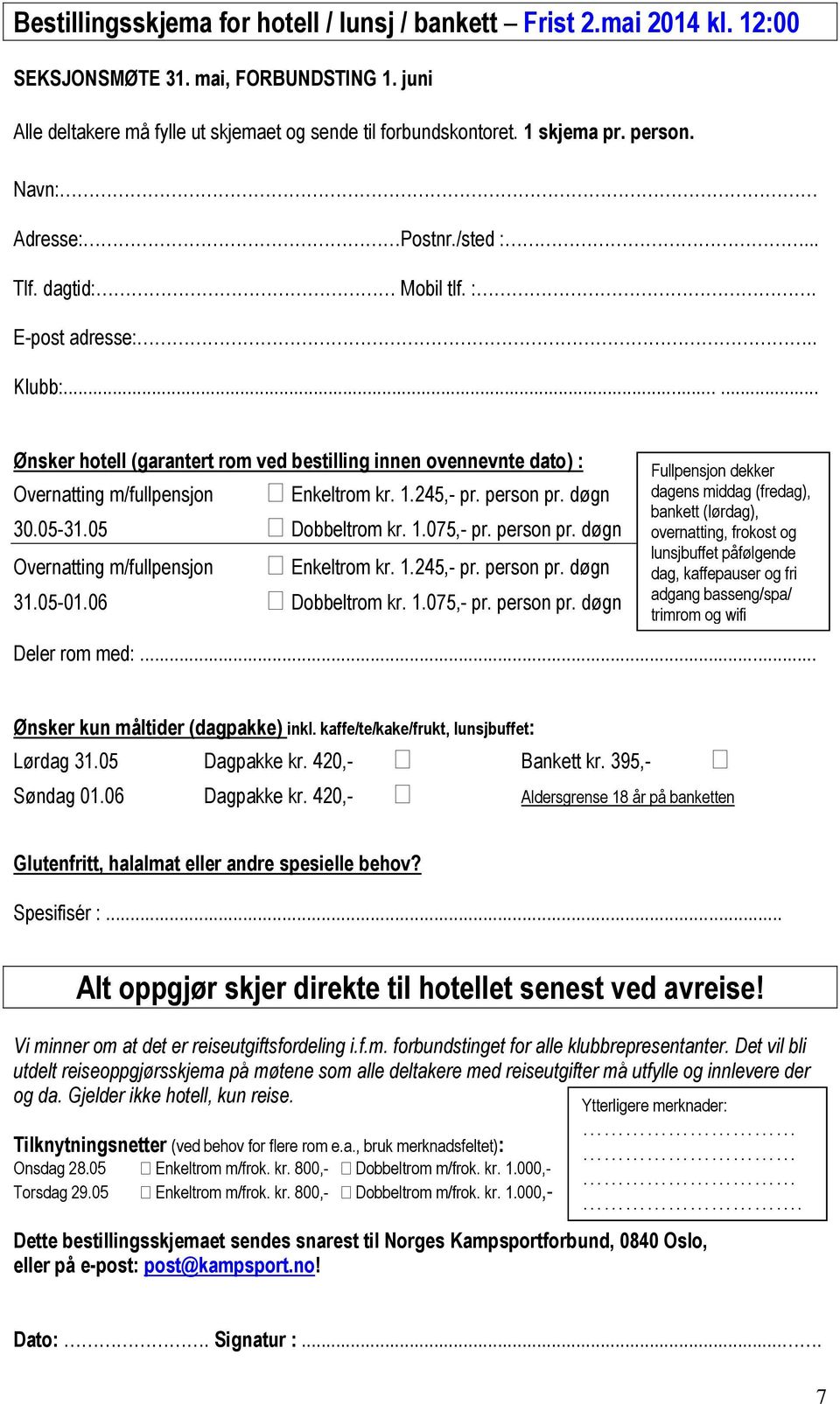 ..... Ønsker hotell (garantert rom ved bestilling innen ovennevnte dato) : Overnatting m/fullpensjon Enkeltrom kr. 1.245,- pr. person pr. døgn 30.05-31.05 Dobbeltrom kr. 1.075,- pr. person pr. døgn Overnatting m/fullpensjon Enkeltrom kr.