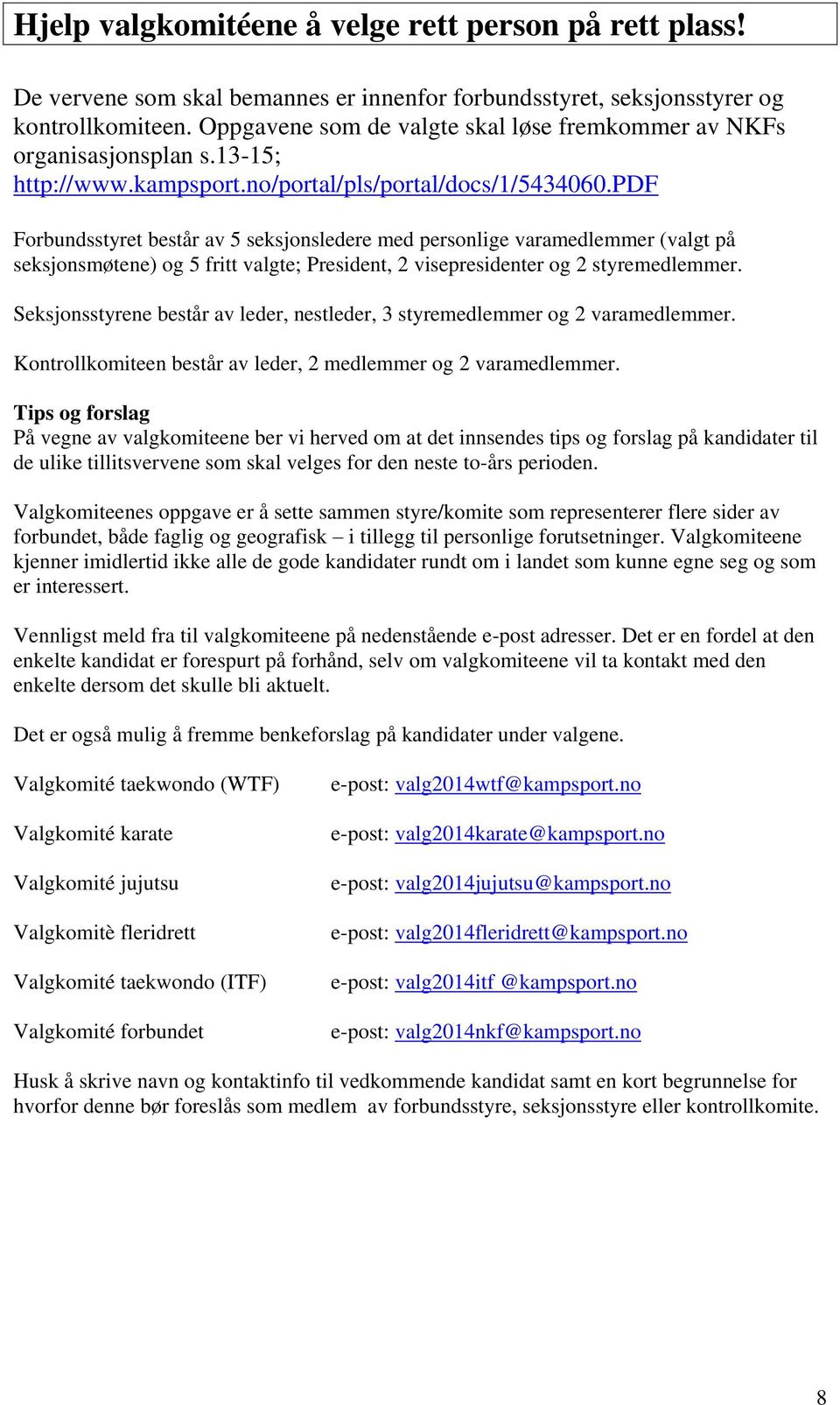 pdf Forbundsstyret består av 5 seksjonsledere med personlige varamedlemmer (valgt på seksjonsmøtene) og 5 fritt valgte; President, 2 visepresidenter og 2 styremedlemmer.