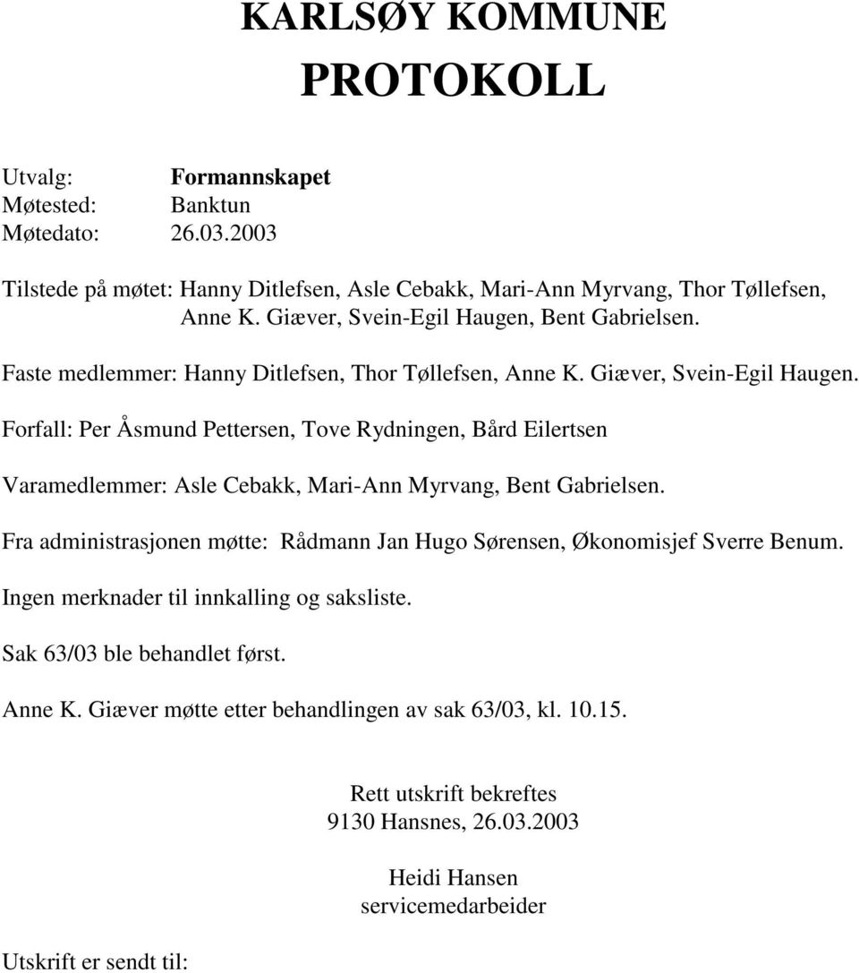 Forfall: Per Åsmund Pettersen, Tove Rydningen, Bård Eilertsen Varamedlemmer: Asle Cebakk, Mari-Ann Myrvang, Bent Gabrielsen.