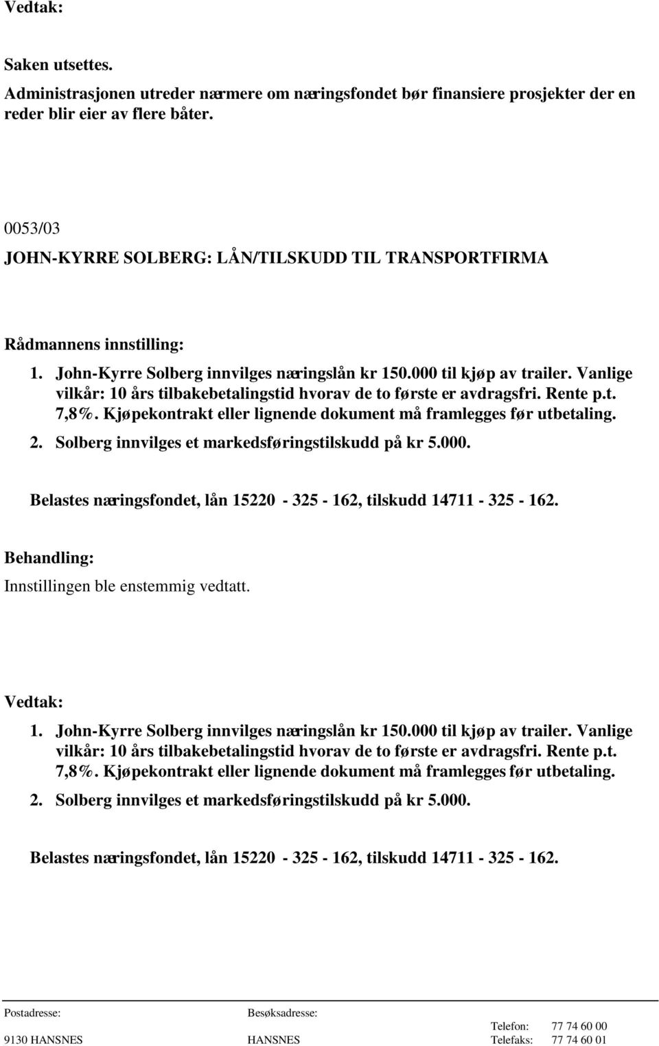 Kjøpekontrakt eller lignende dokument må framlegges før utbetaling. 2. Solberg innvilges et markedsføringstilskudd på kr 5.000. Belastes næringsfondet, lån 15220-325 - 162, tilskudd 14711-325 - 162.