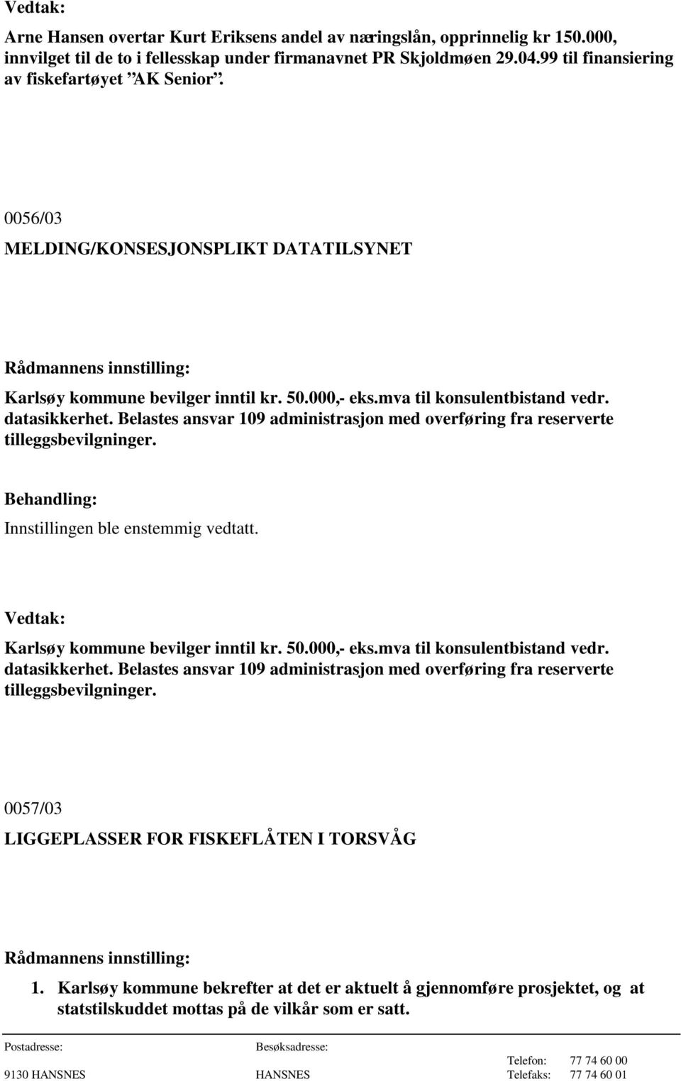 Belastes ansvar 109 administrasjon med overføring fra reserverte tilleggsbevilgninger. Karlsøy kommune bevilger inntil kr. 50.000,- eks.mva til konsulentbistand vedr. datasikkerhet.
