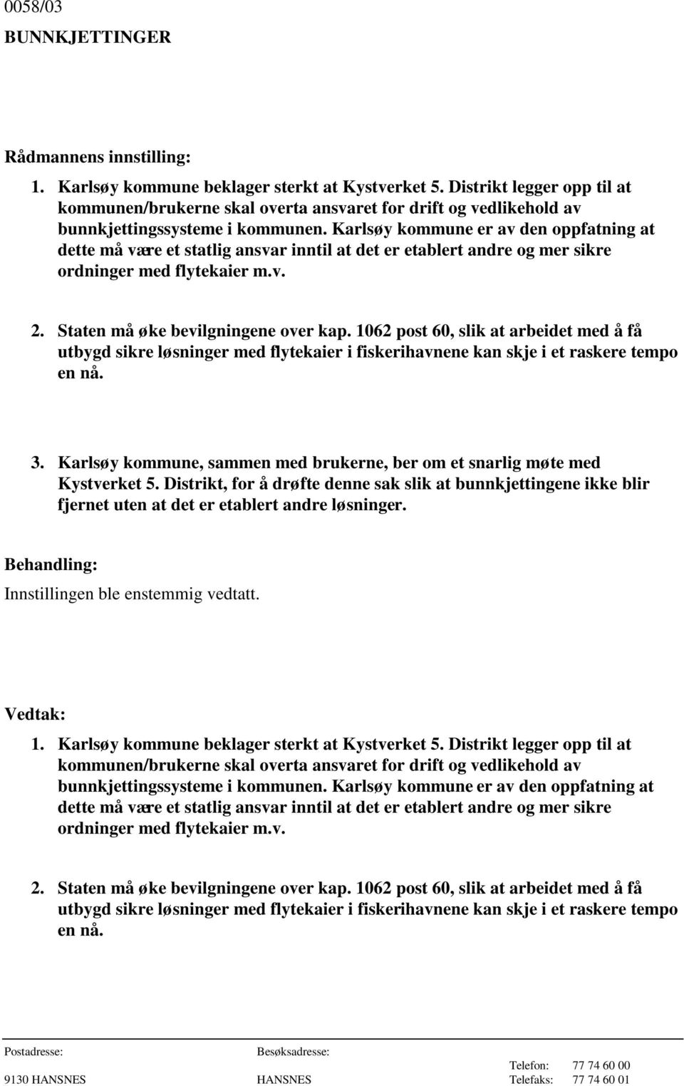 Karlsøy kommune er av den oppfatning at dette må være et statlig ansvar inntil at det er etablert andre og mer sikre ordninger med flytekaier m.v. 2. Staten må øke bevilgningene over kap.