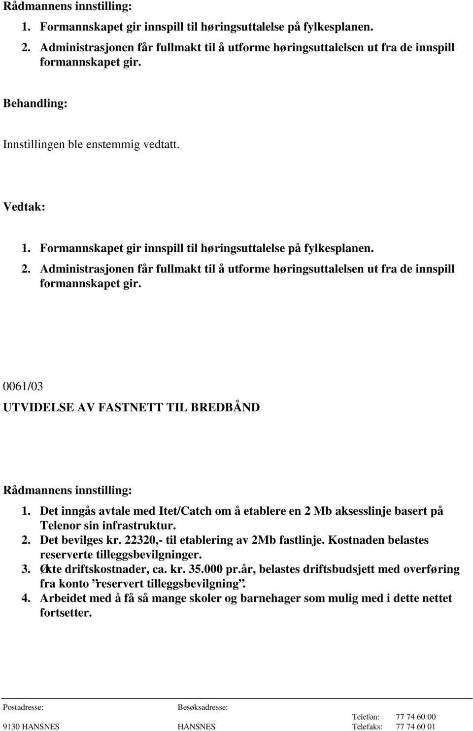 0061/03 UTVIDELSE AV FASTNETT TIL BREDBÅND 1. Det inngås avtale med Itet/Catch om å etablere en 2 Mb aksesslinje basert på Telenor sin infrastruktur. 2. Det bevilges kr.