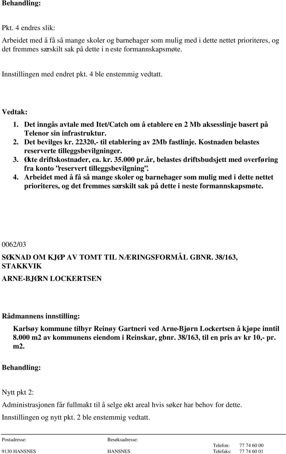 22320,- til etablering av 2Mb fastlinje. Kostnaden belastes reserverte tilleggsbevilgninger. 3. Økte driftskostnader, ca. kr. 35.000 pr.