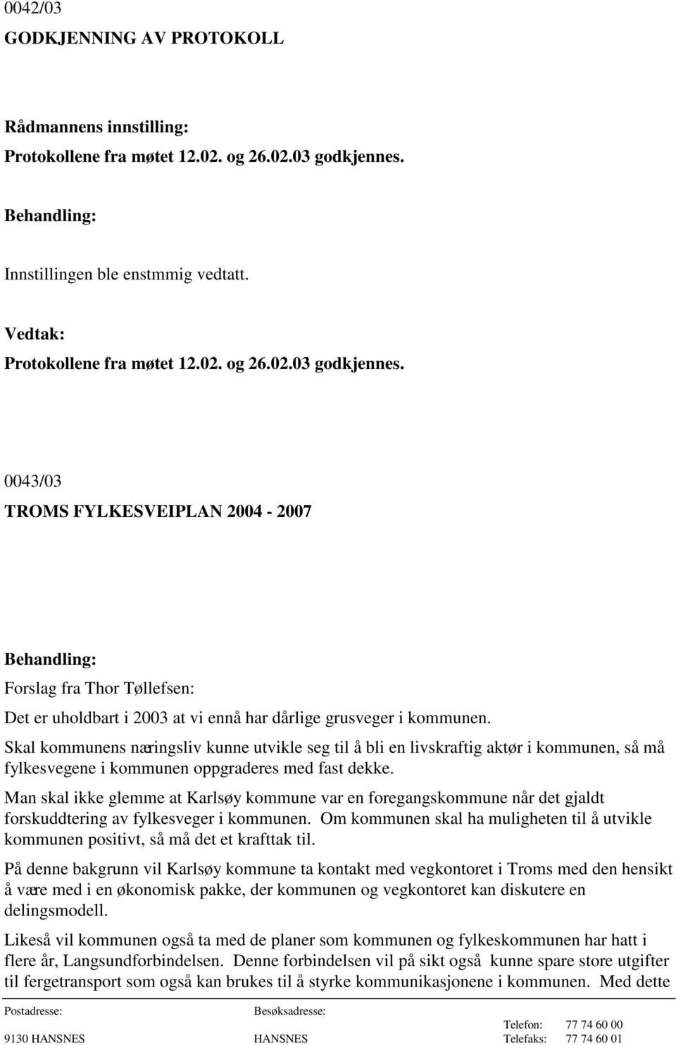 0043/03 TROMS FYLKESVEIPLAN 2004-2007 Forslag fra Thor Tøllefsen: Det er uholdbart i 2003 at vi ennå har dårlige grusveger i kommunen.