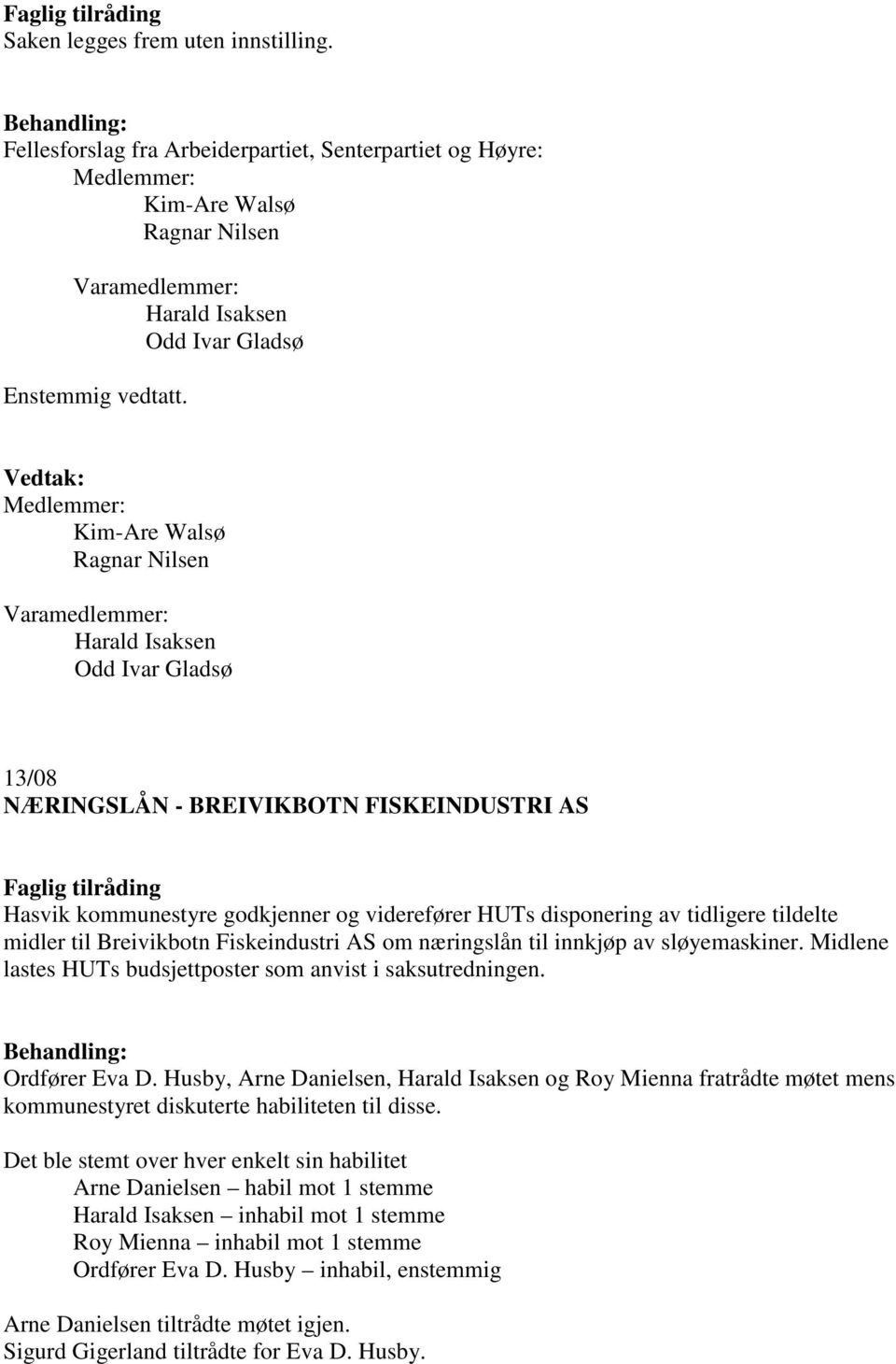 tidligere tildelte midler til Breivikbotn Fiskeindustri AS om næringslån til innkjøp av sløyemaskiner. Midlene lastes HUTs budsjettposter som anvist i saksutredningen. Ordfører Eva D.
