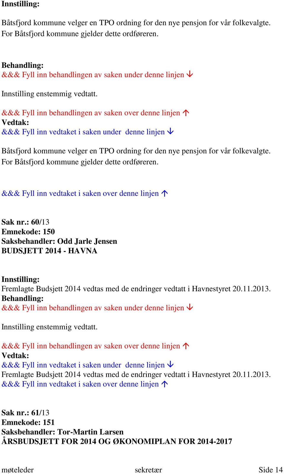 : 60/13 Emnekode: 150 Saksbehandler: Odd Jarle Jensen BUDSJETT 2014 - HAVNA Fremlagte Budsjett 2014 vedtas med de endringer vedtatt i Havnestyret 20.11.2013.