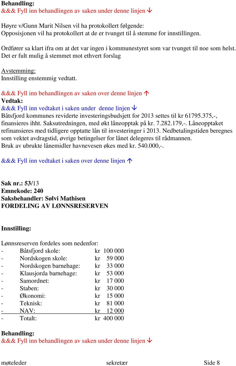 Båtsfjord kommunes reviderte investeringsbudsjett for 2013 settes til kr 61795.375,-, finansieres ihht. Saksutredningen, med økt låneopptak på kr. 7.282.179,-.