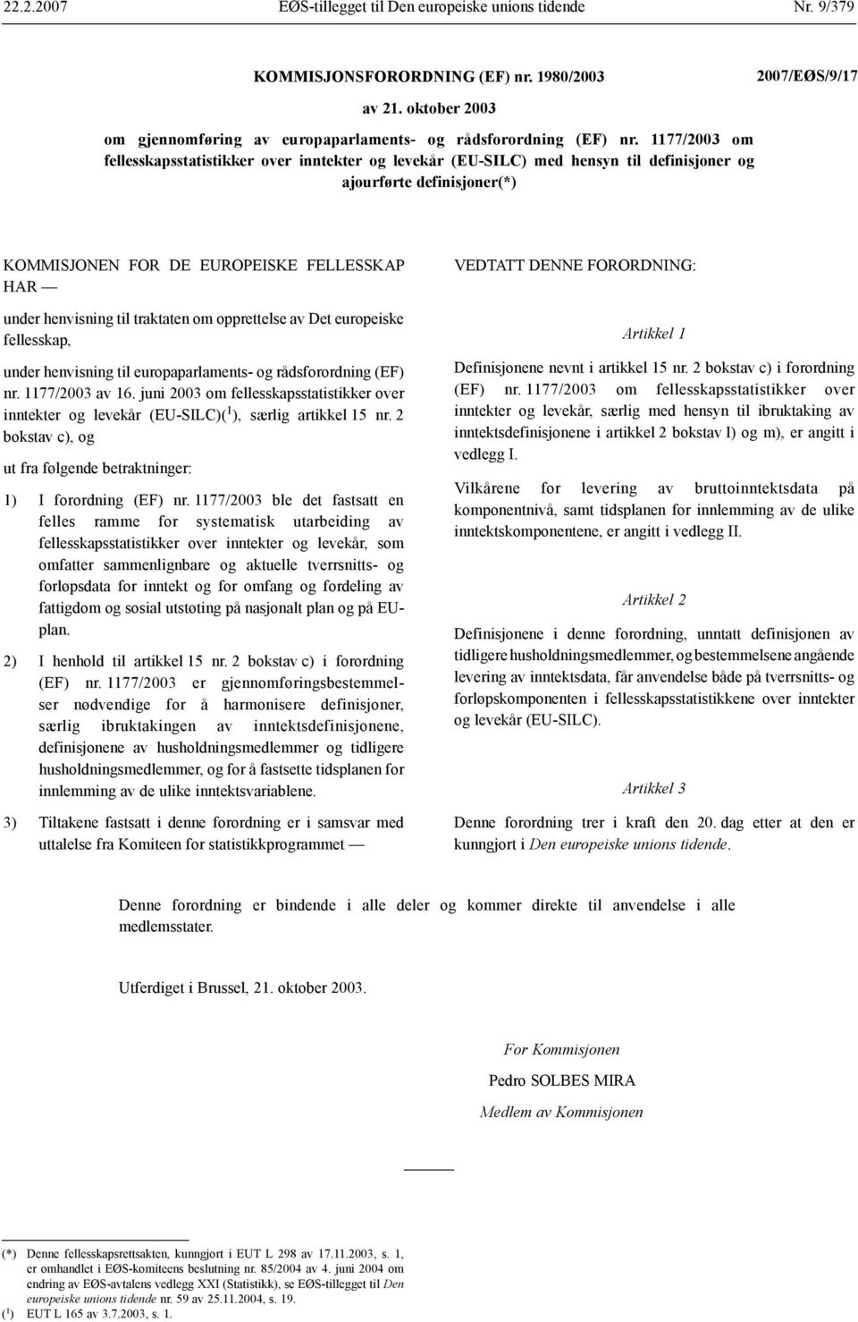 1177/2003 om fellesskapsstatistikker over inntekter og levekår (EU-SILC) med hensyn til definisjoner og ajourførte definisjoner(*) KOMMISJONEN FOR DE EUROPEISKE FELLESSKAP HAR under henvisning til