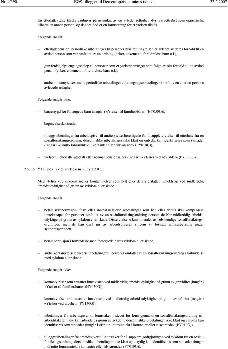 etterlattepensjon: periodiske utbetalinger til personer hvis rett til ytelsen er avledet av deres forhold til en avdød person som var omfattet av en ordning (enker, enkemenn, foreldreløse barn o.l.), gravferdshjelp: engangsbeløp til personer som er ytelsesberettiget som følge av sitt forhold til en avdød person (enker, enkemenn, foreldreløse barn o.