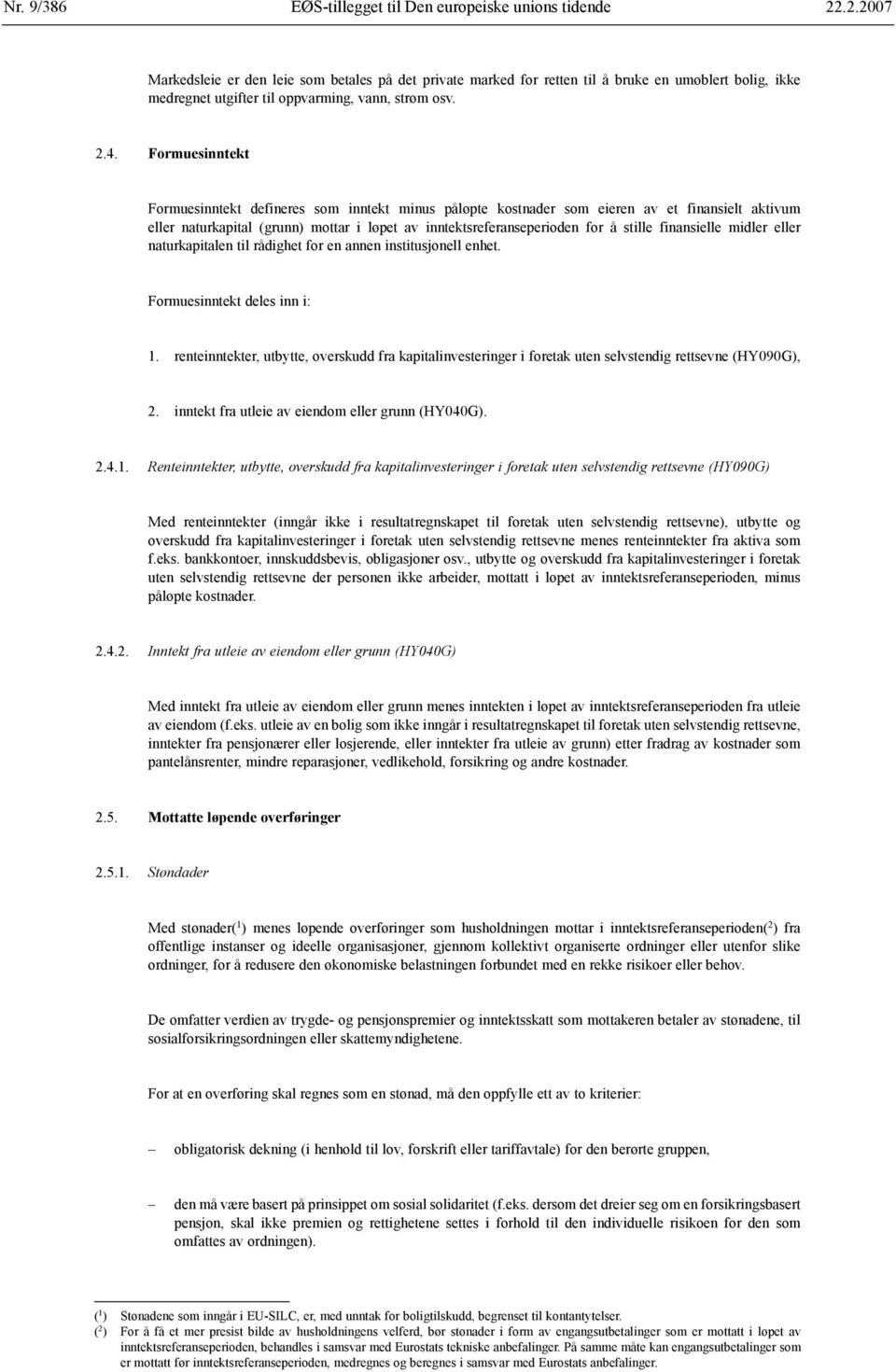 Formuesinntekt Formuesinntekt defineres som inntekt minus påløpte kostnader som eieren av et finansielt aktivum eller naturkapital (grunn) mottar i løpet av inntektsreferanseperioden for å stille