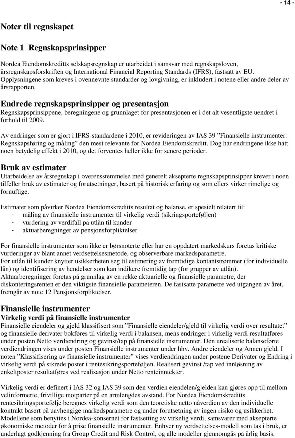 Endrede regnskapsprinsipper og presentasjon Regnskapsprinsippene, beregningene og grunnlaget for presentasjonen er i det alt vesentligste uendret i forhold til 2009.