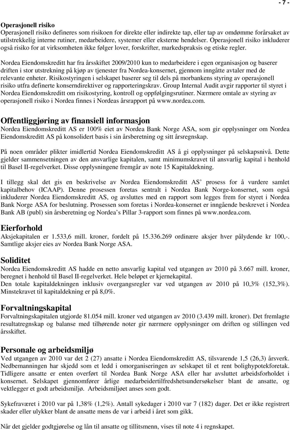 Nordea Eiendomskreditt har fra årsskiftet 2009/2010 kun to medarbeidere i egen organisasjon og baserer driften i stor utstrekning på kjøp av tjenester fra Nordea-konsernet, gjennom inngåtte avtaler